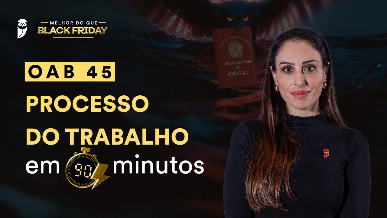 Black Friday 2025 | OAB 45 - Direito Processual do Trabalho em 90 minutos