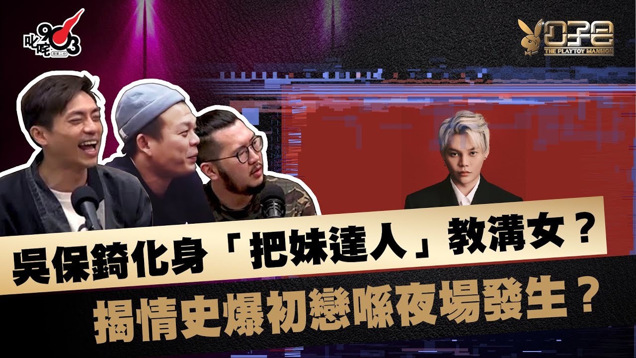 吳保錡化身「把妹達人」教溝女？揭情史爆初戀喺夜場發生？