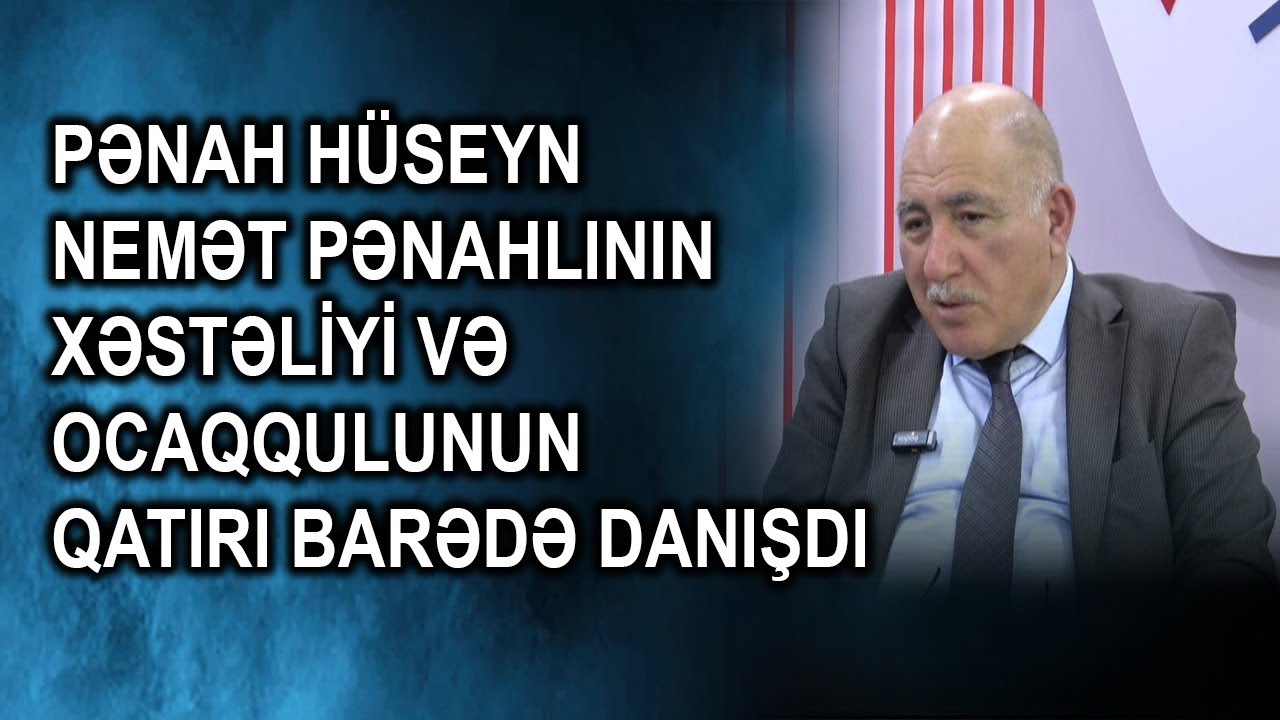 Pənah Hüseyn Nemət Pənahlının xəstəliyi və Ocaqqulunun qatığı barədə danışdı
