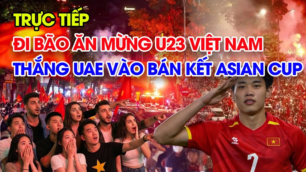🔴Đi bão ăn mừng U23 Việt Nam thắng UAE vào Bán Kết Asian Cup 2026
