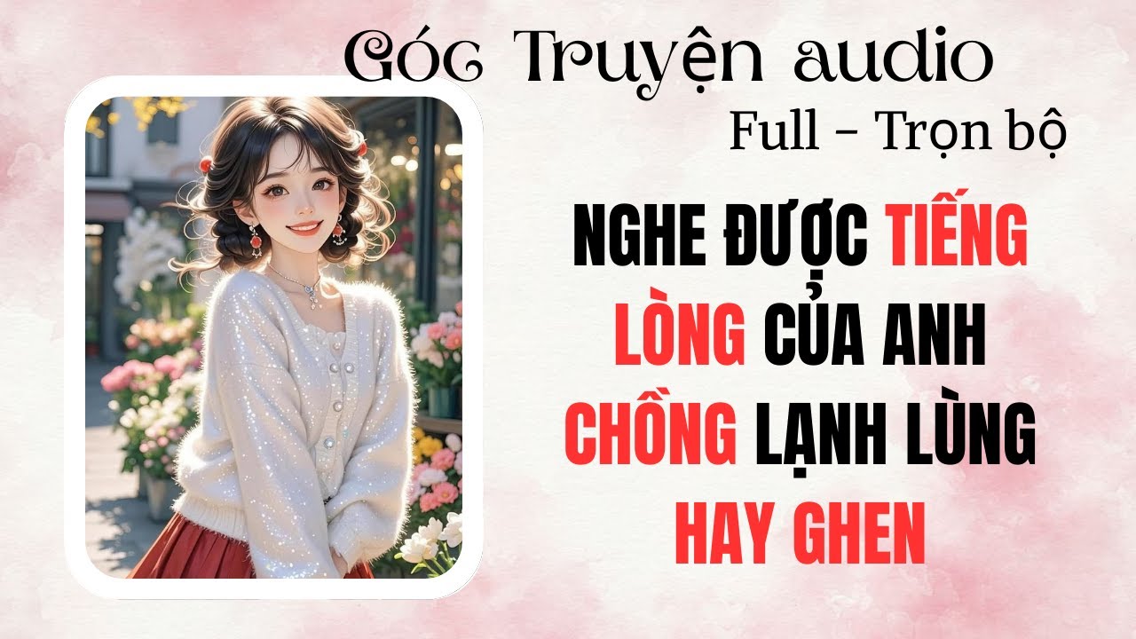 NGHE ĐƯỢC TIẾNG LÒNG CỦA ANH CHỒNG LẠNH LÙNG HAY GHEN | FULL #audio  #goctruyenaudioo