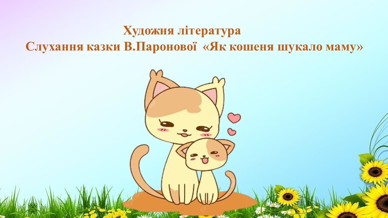 Художня література Слухання казки В. Паронової  «Як кошеня шукало маму»