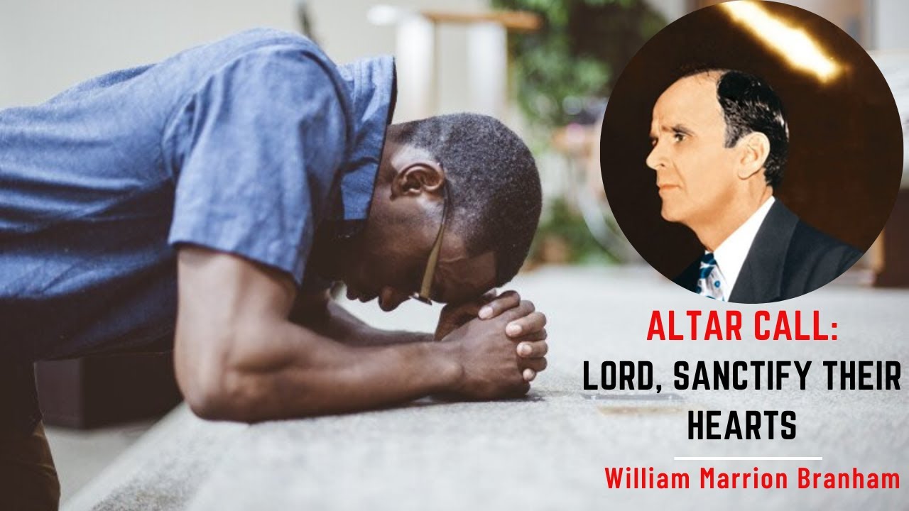 Altar Call: Lord, sanctify their hearts | William Branham
