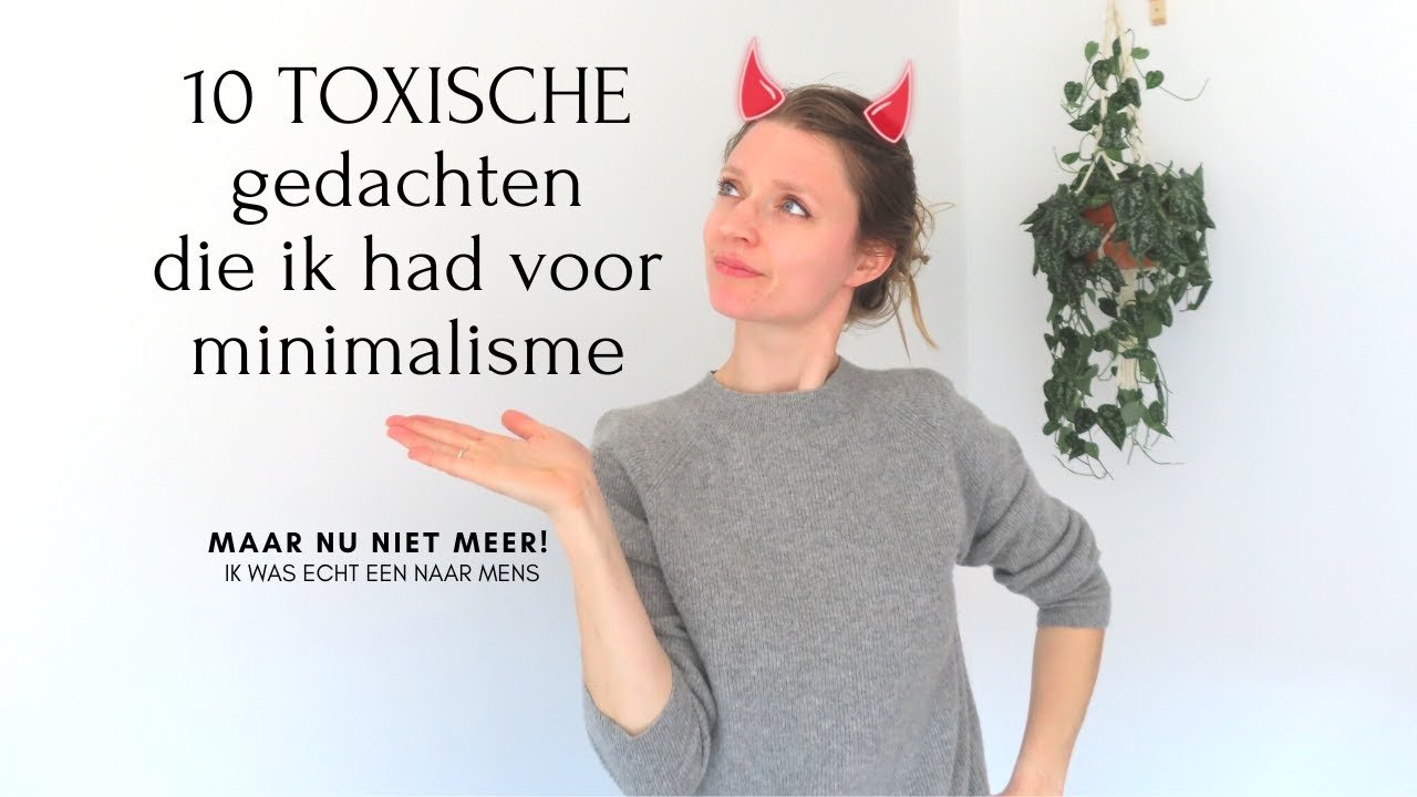 10 TOXISCHE GEDACHTEN DIE IK HAD VOOR MINIMALISME MAAR NU HEEL GEWOON VIND!