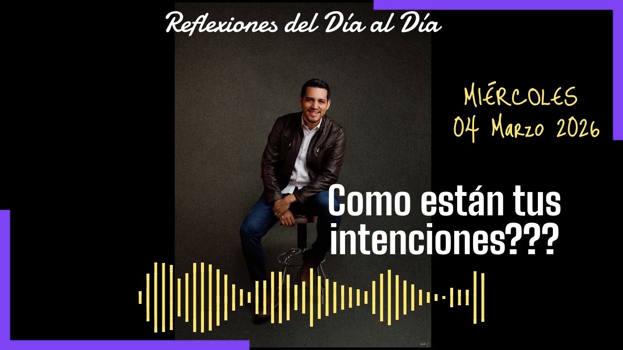04 Marzo 2026: Como están tus intenciones