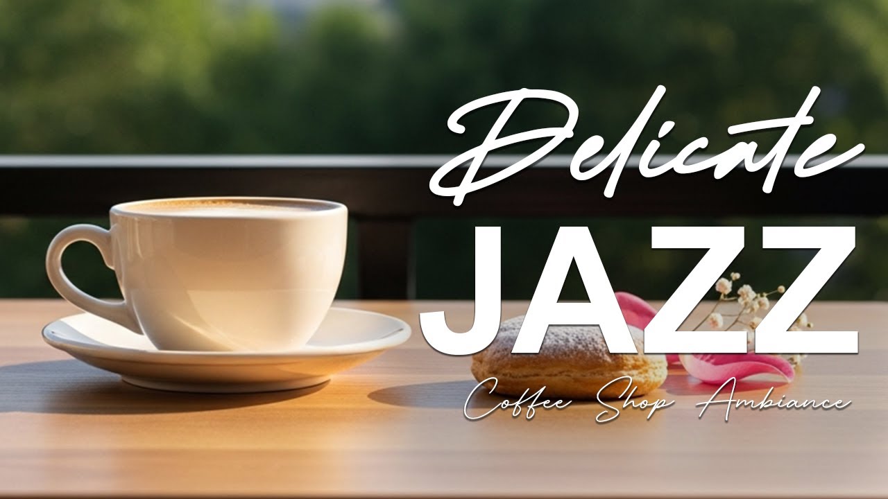 Delicate Jazz ☕ Coffee Shop Ambiance with Relaxing Jazz & Bossa Nova Piano for Great Mood