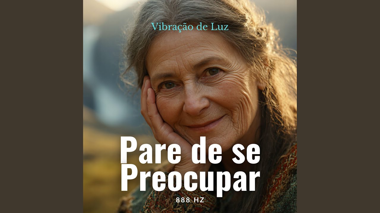 Pare de Se Preocupar | 888 Hz