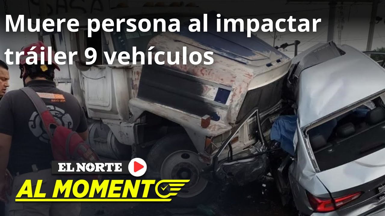 Muere persona al impactar tráiler 9 vehículos, en Apodaca