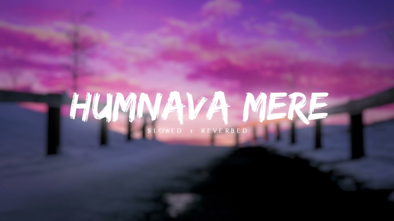 Humnava Mere [ Slowed + Reverbed ]