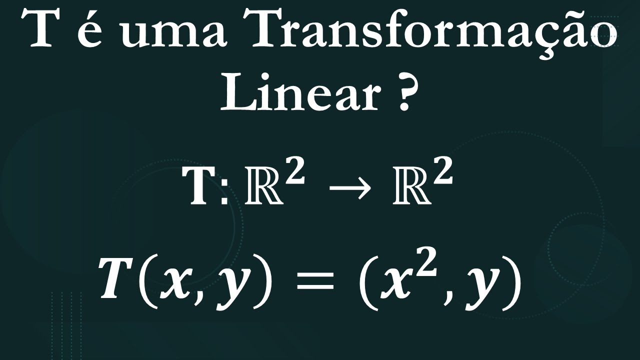 Decida se T &eacute; uma Transforma&ccedil;&atilde;o Linear | Contra-Exemplo