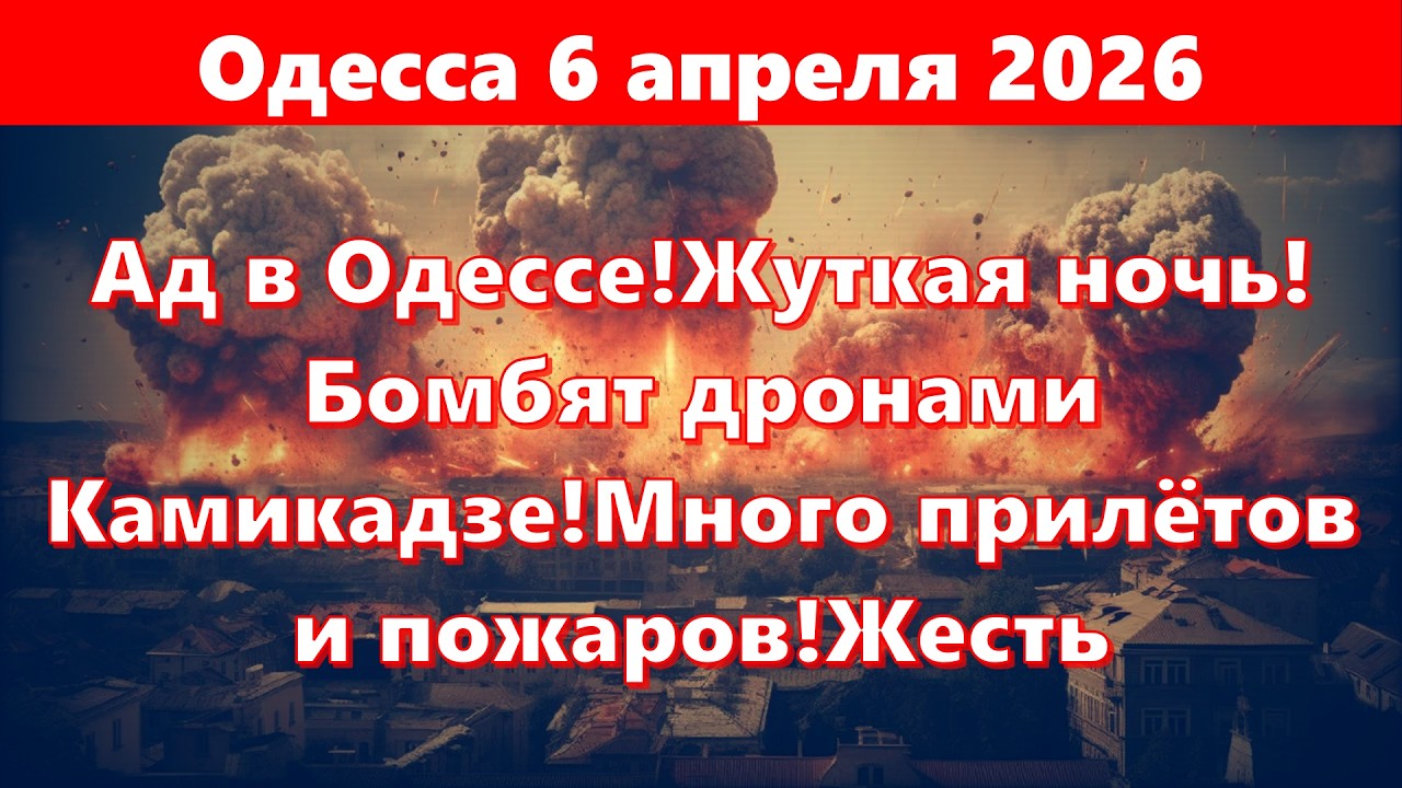 Одесса 6 апреля 2026.Ад в Одессе!Жуткая ночь!Бомбят дронами Камикадзе!Много прилётов и пожаров!Жесть