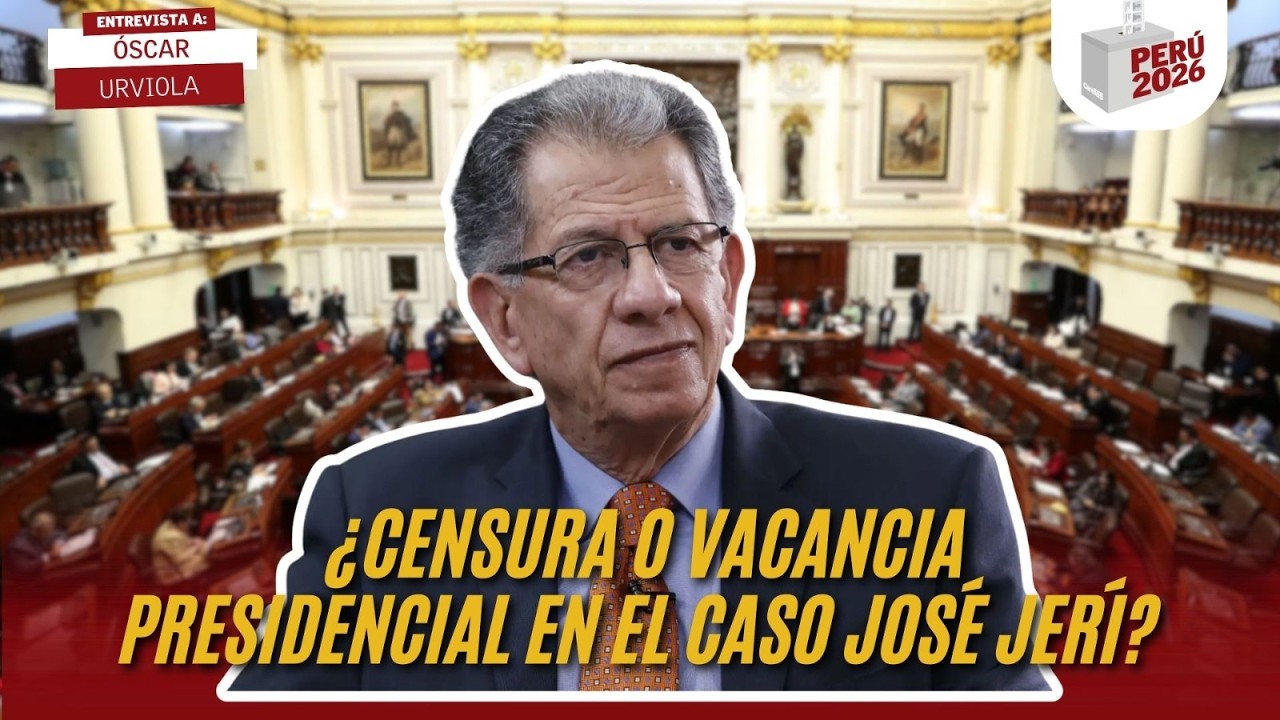 ¿CENSURA O VACANCIA PRESIDENCIAL EN EL CASO JOSÉ JERÍ? | ÓSCAR URVIOLA | PERÚ 2026