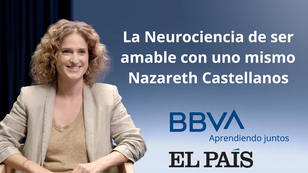 La neurociencia de ser amables con nosotros mismos. Nazareth Castellanos.