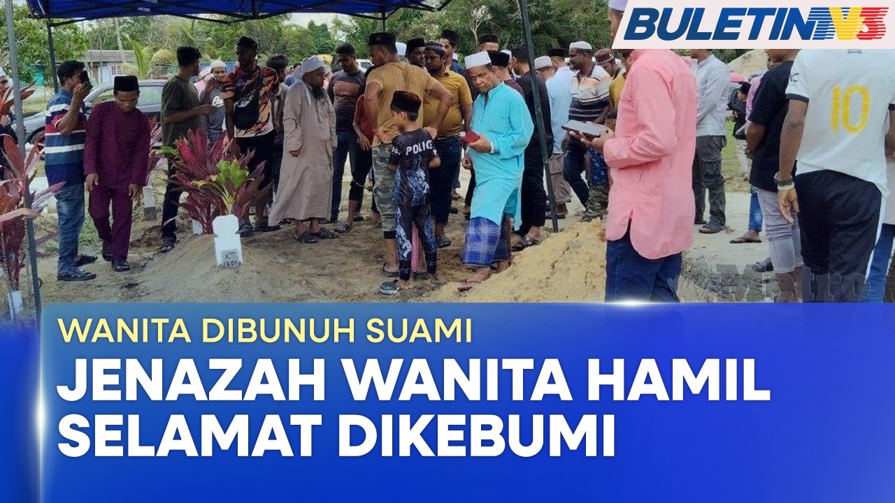 WANITA DIBUNUH SUAMI | Jenazah Selamat Dikebumikan Bersama Bayi Dalam Kandungan