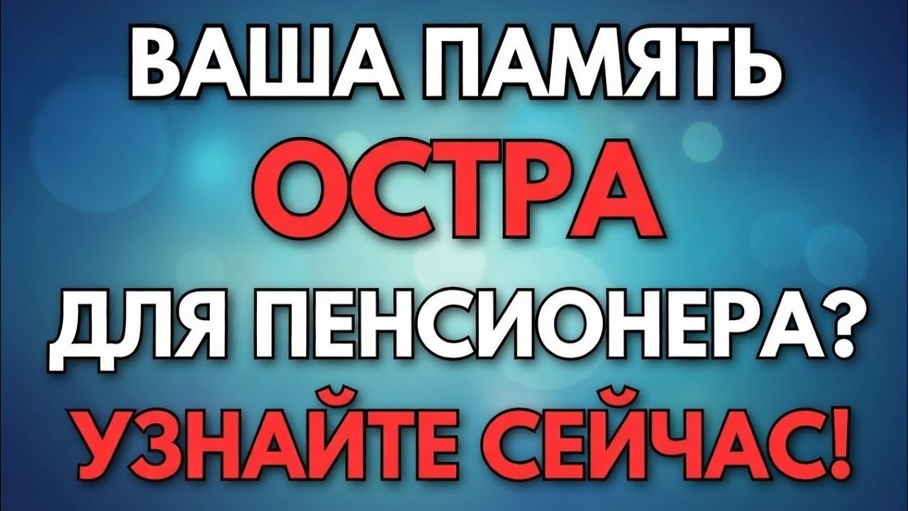 ВАША ПАМЯТЬ ОСТРА ДЛЯ ПЕНСИОНЕРА? УЗНАЙТЕ СЕЙЧАС!