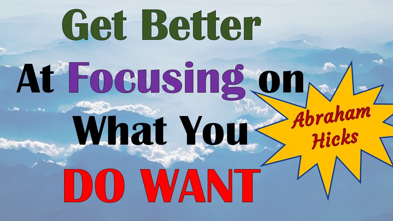 Abraham Hicks ~ 2022 ~ Get better at focusing on what you do want