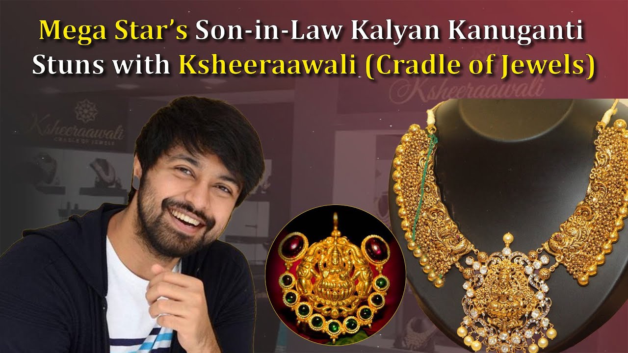 Chiranjeevi Son in law Kalyan Kanuganti - Ksheeraawali Cradle Of Jewels