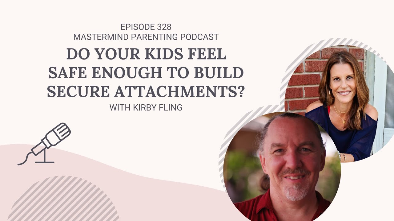 Do Your Kids Feel Safe Enough to Build Secure Attachments? (with Kirby Fling | 328