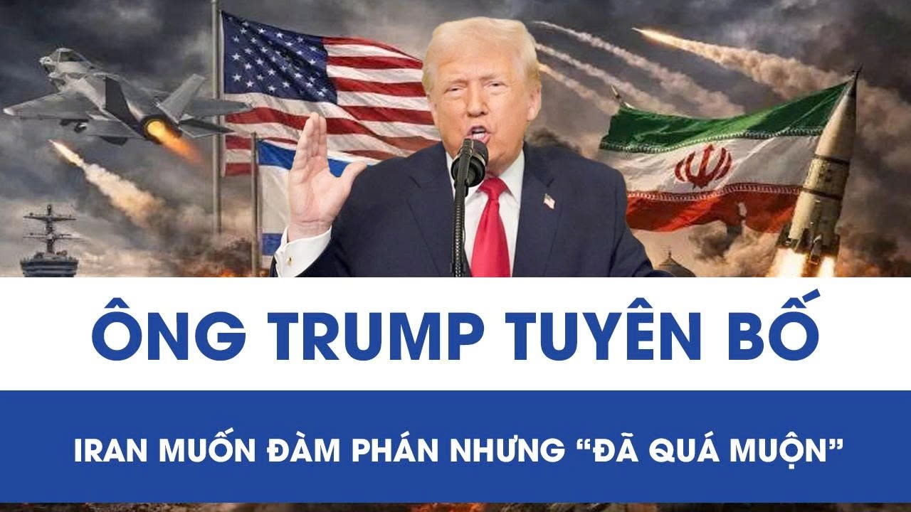 Ông Trump đóng sập cánh cửa đàm phán với Iran, tuyên bố “đã quá muộn”
