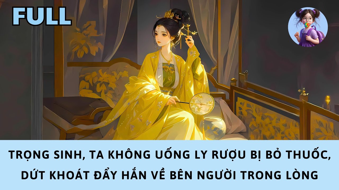 [FULL] TRỌNG SINH, TA KHÔNG UỐNG LY RƯỢU BỊ BỎ THUỐC, DỨT KHOÁT ĐẨY HẮN VỀ BÊN NGƯỜI TRONG LÒNG