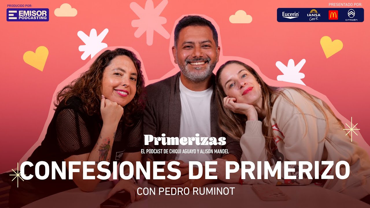 Confesiones de primerizo ft. Pedro Ruminot | Primerizas con Alison Mandel y Chiqui Aguayo