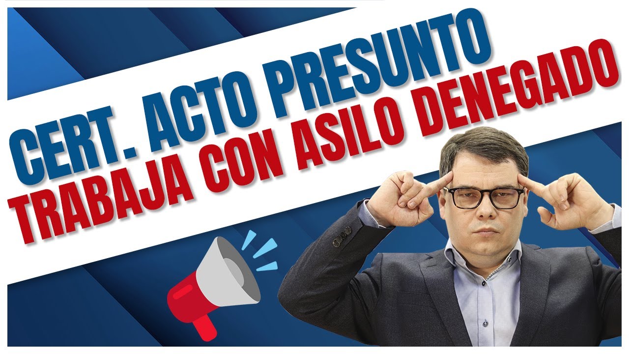 📢 Cert. Acto Presunto - Trabaja Con Asilo Denegado. 🤯