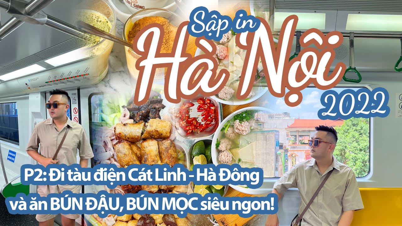 SẬP IN HÀ NỘI 2022 P2 : Đi tàu điện CÁT LINH, ăn tiệm bún mọc và bún đậu siêu ngon  || SẬP CHANNEL