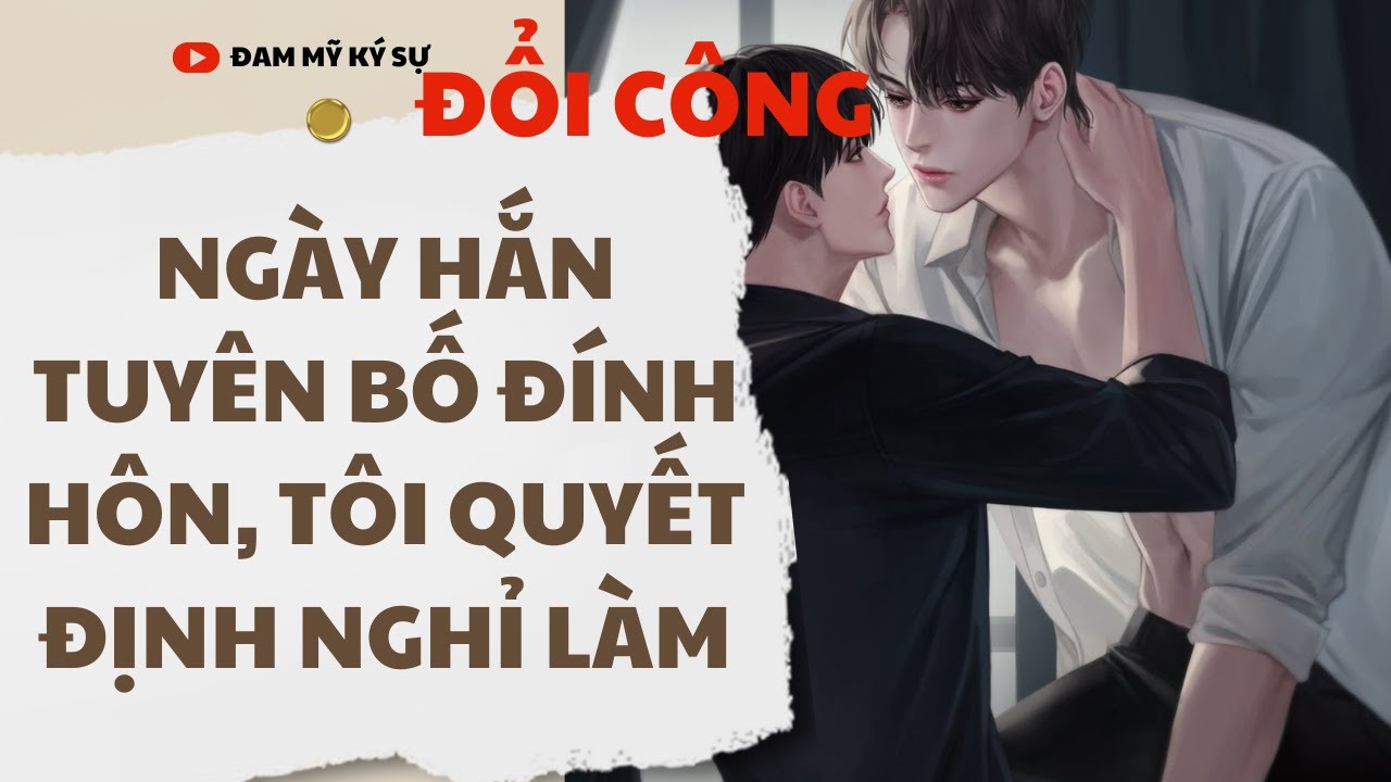 [BL][Đam Mỹ Audio][FULL] NGÀY HẮN TUYÊN BỐ ĐÍNH HÔN, TÔI QUYẾT ĐỊNH NGHỈ LÀM || Đam Mỹ Ký Sự