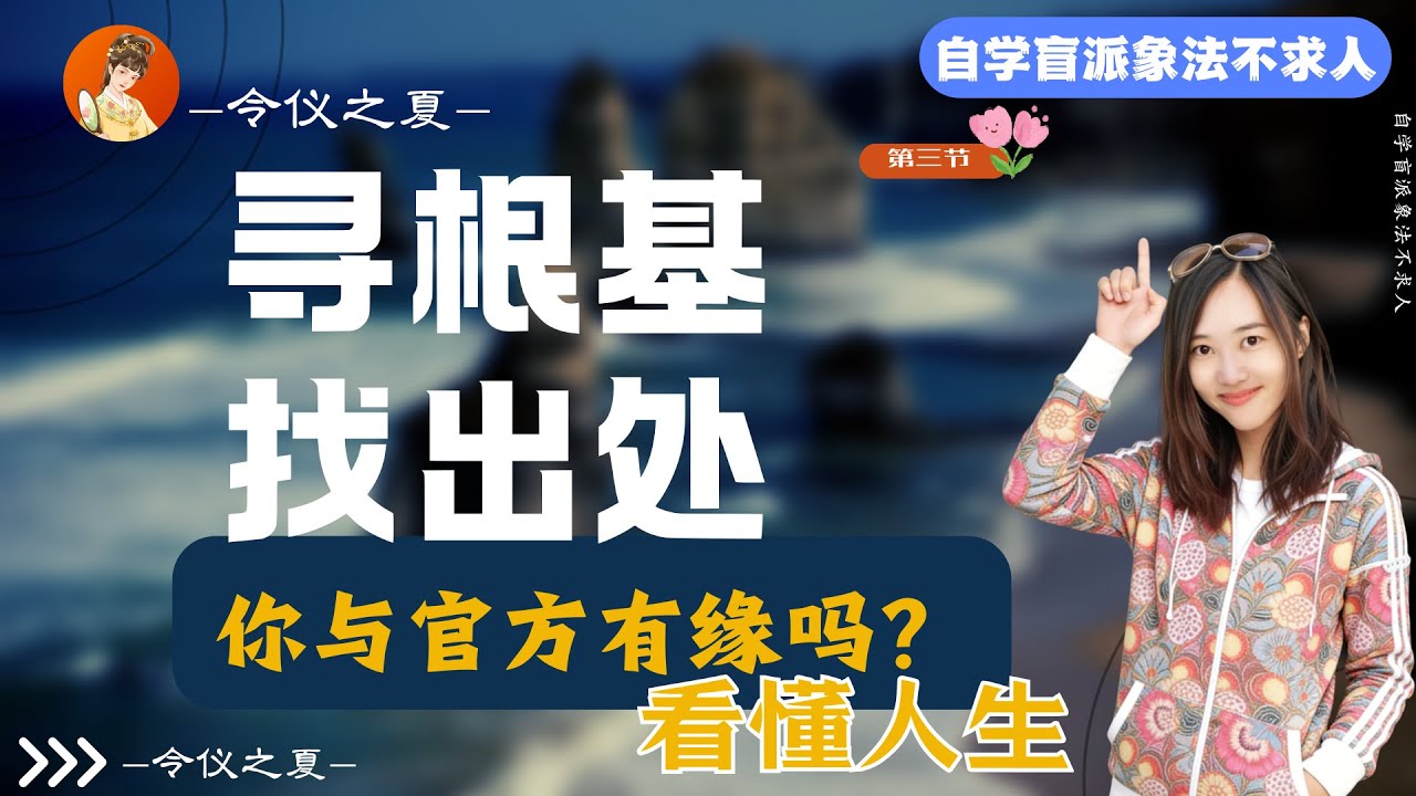 【盲派象法-第3讲】你与官方有缘吗？枯燥但核心的知识点：寻根基找出处。看懂根基出处，找到人生来时去归去的路，看懂从哪里来往哪里去，就不会慌。