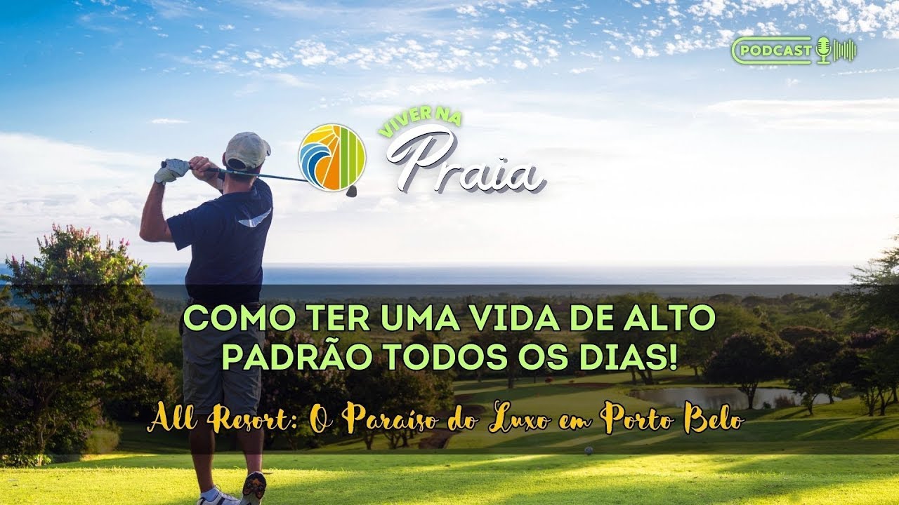 #021 | All Resort, O Paraíso do Luxo em Porto Belo – Como Ter uma Vida de Alto Padrão Todos os Dias!
