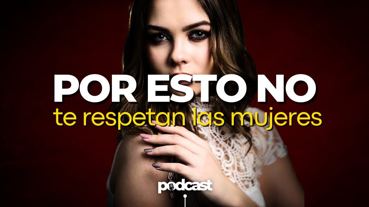 Por Esto Las Mujeres No Te Respetan