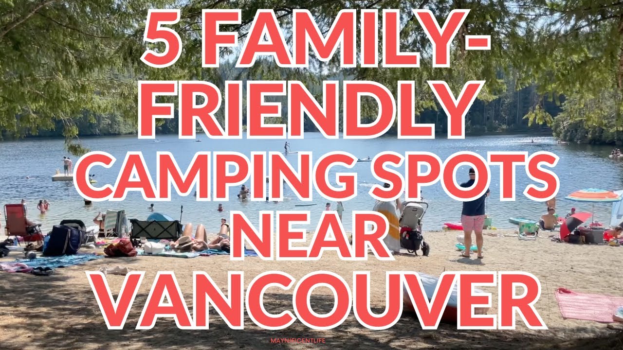 5 FAMILY-FRIENDLY CAMPING SPOTS NEAR VANCOUVER | MaynificentLife