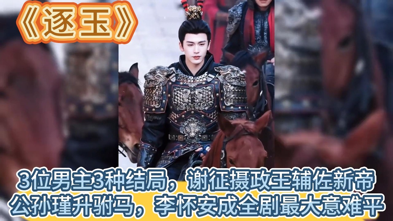 《逐玉》3位男主3種結局，謝征攝政王輔佐新帝，公孫瑾升駙馬，李懷安成全劇最大意難平 #张凌赫#田曦薇
