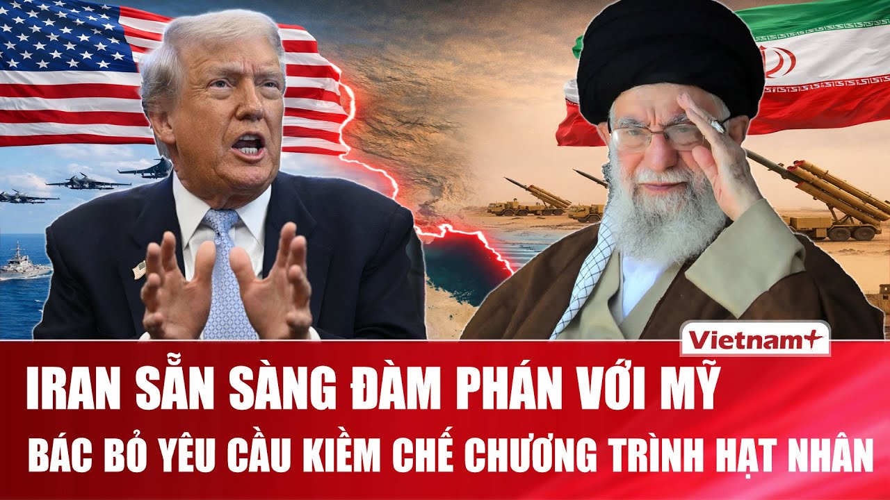 Iran tuyên bố sẵn sàng đàm phán “công bằng” với Mỹ, bác bỏ yêu cầu kiềm chế chương trình hạt nhân
