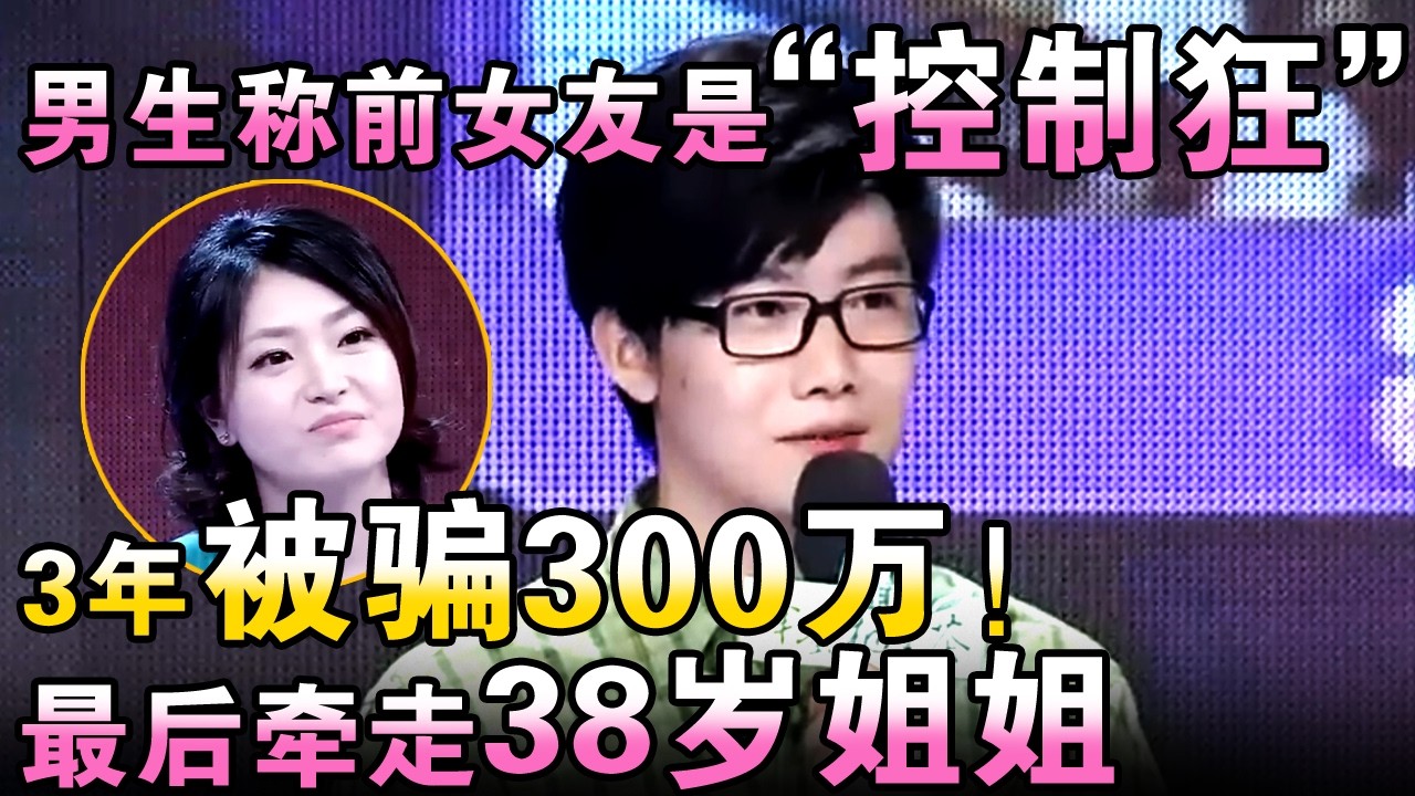 男生称前女友是“控制狂”！3年被骗300万！最后牵走38岁姐姐【都市男女相亲秀】#相亲 #都市爱情 #吐槽