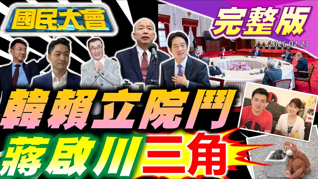 【18:10開播】賴清德邀五院長閉門茶敘遭韓嗆!藍營蔣啟川鐵三角成形!立院遷圓山飯店?鯉魚潭快艇造浪害奪命?老高爆逃稅18億遭陸拘留!民眾狂舀101水池當發財水!【國民大會完整版】20260223