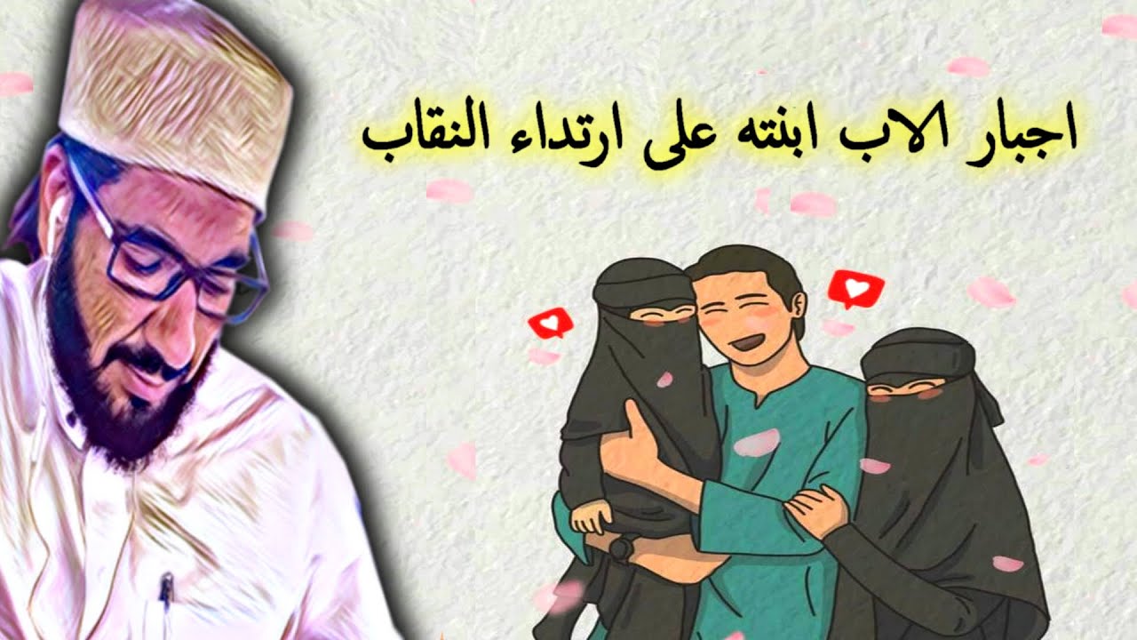حكم اجبار الاب ابنته على ارتداء النقاب -  الشيخ محمد عبدالواحد الحنبلي