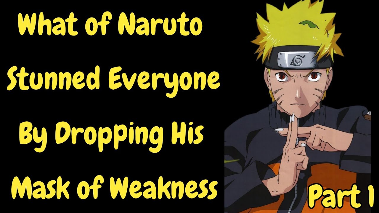 What of Naruto Stunned Everyone By Dropping His Mask of Weakness/ Part 1