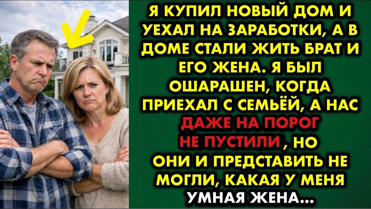 Я купил новый дом и уехал на заработки, а в доме стали жить брат и его жена. Я был ошарашен, когда…