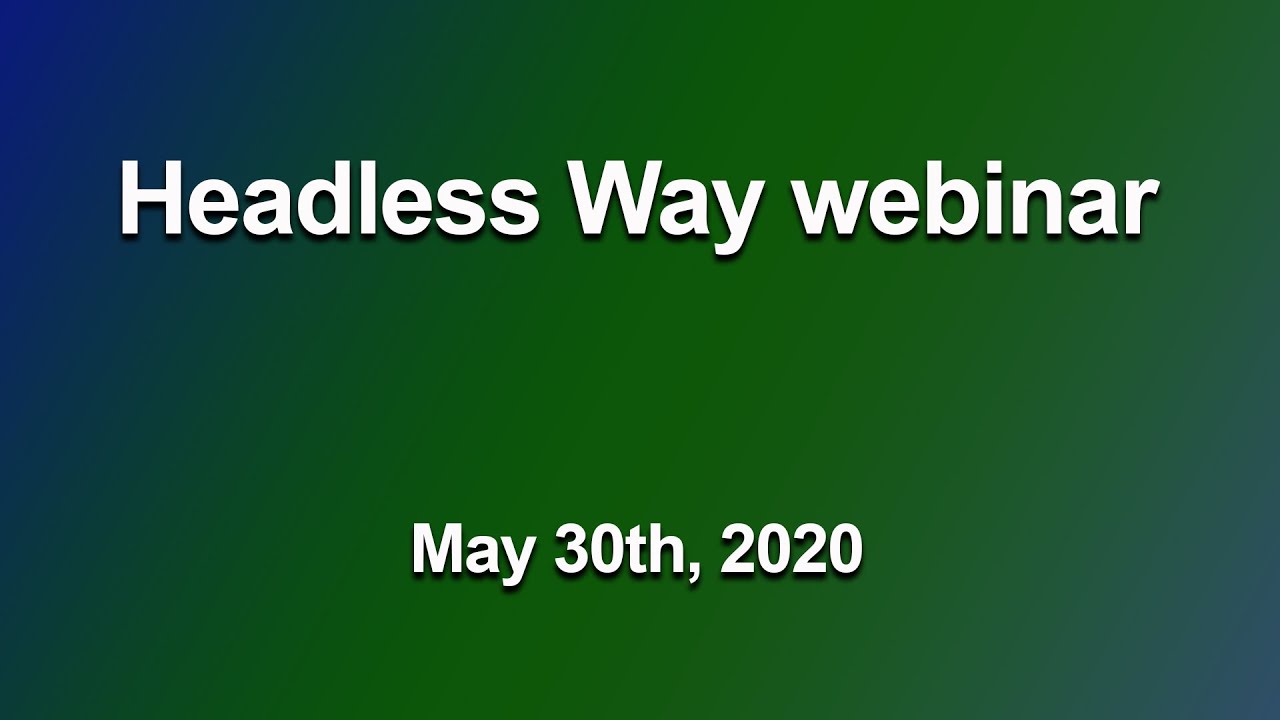 Headless Way webinar May 30th, 2020