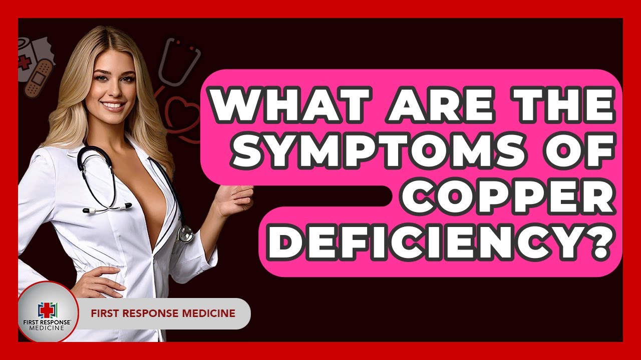 What Are The Symptoms Of Copper Deficiency? - First Response Medicine