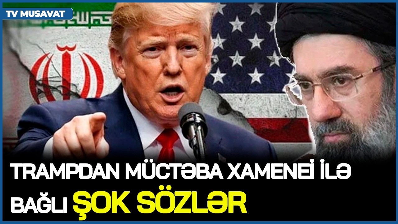 Trampdan Müctəba Xamenei ilə bağlı ŞOK SÖZLƏR, İran 3-cü dəfə Türkiyəni VURDU