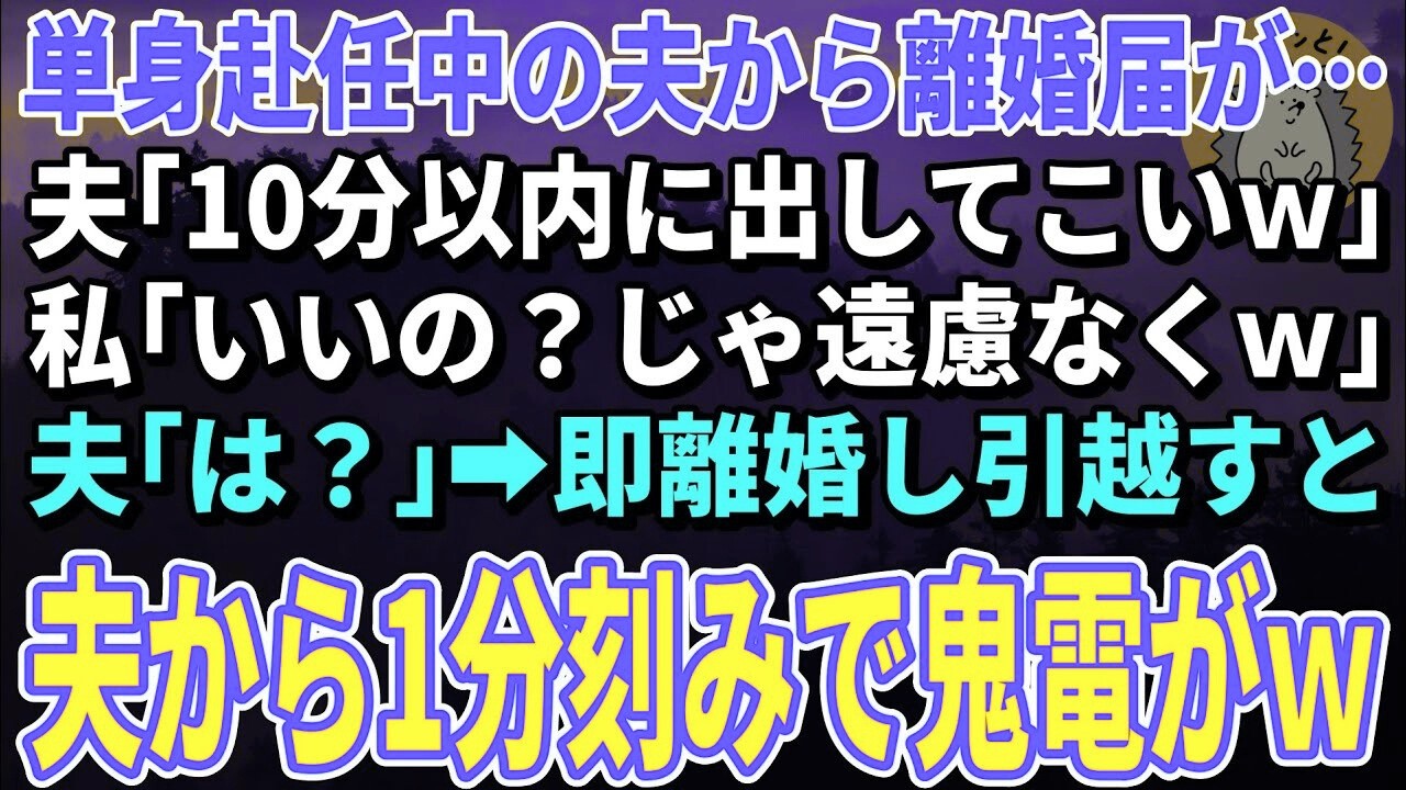 【スカッとする話】単身赴任中の夫から離婚届が…夫「10分以内に出してこいｗ」私「いいの？じゃ遠慮なくｗ」夫「は？」→即離婚し引越した結果ｗ【朗読】【シニア】