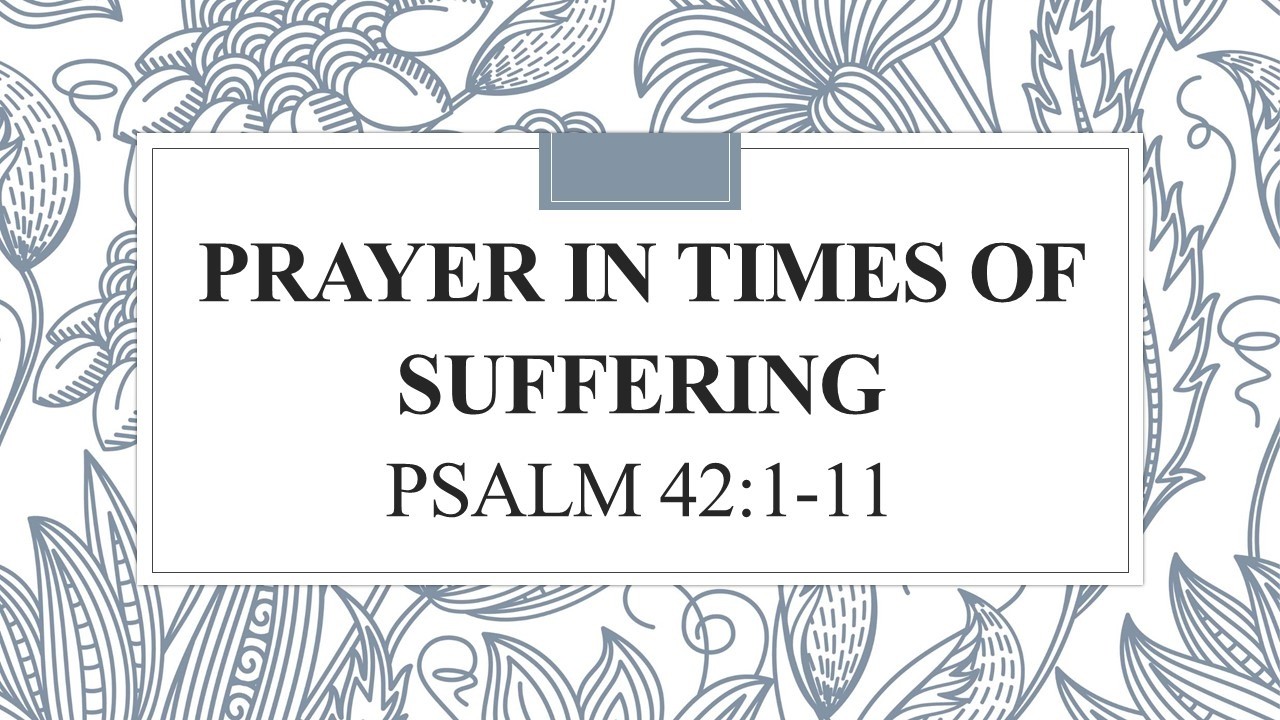 Prayer in Times of Suffering                       Psalm 42:1-11