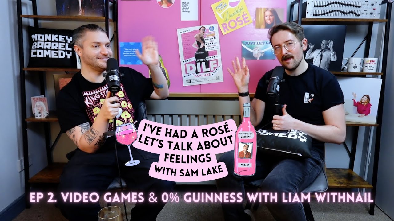 EP 2 - Video Games with Liam Withnail | I've Had A Rosé, Let's Talk About Feelings with Sam Lake