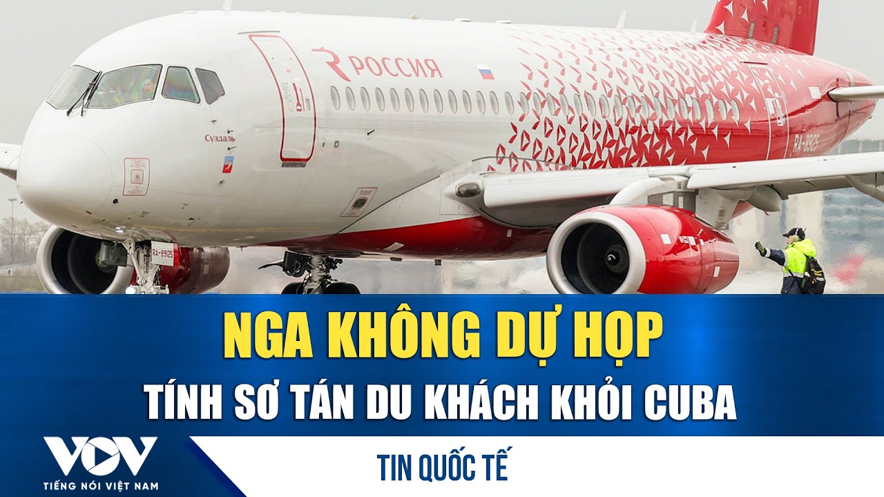 Nga xác nhận không dự họp Hội đồng Hòa bình, lên kế hoạch sơ tán du khách khỏi Cuba | VOV