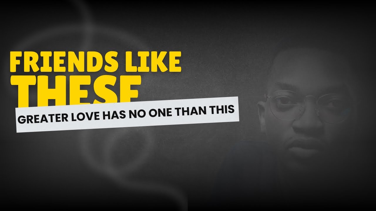 Friends Like These | Greater Love Has No One Than This