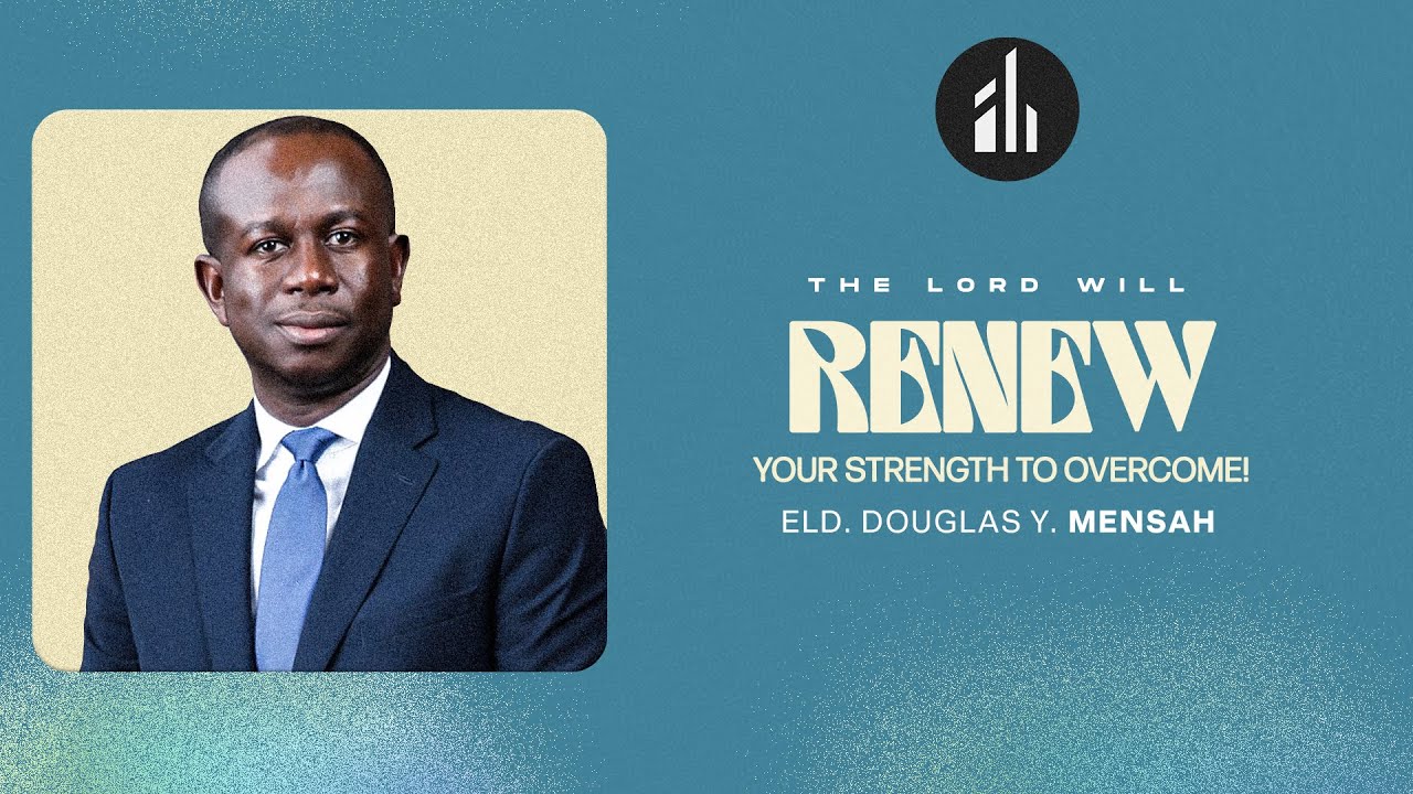 ELDER DOUGLAS Y. MENSAH | THE LORD WILL RENEW YOUR STRENGTH TO OVERCOME | FULL SERVICE