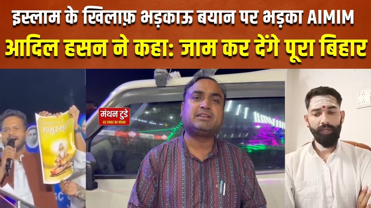 इस्लाम के खिलाफ़ भड़काऊ बयान पर भड़का AIMIM, आदिल हसन ने कहा: जाम कर देंगे पूरा बिहार |MANTHAN TODAY