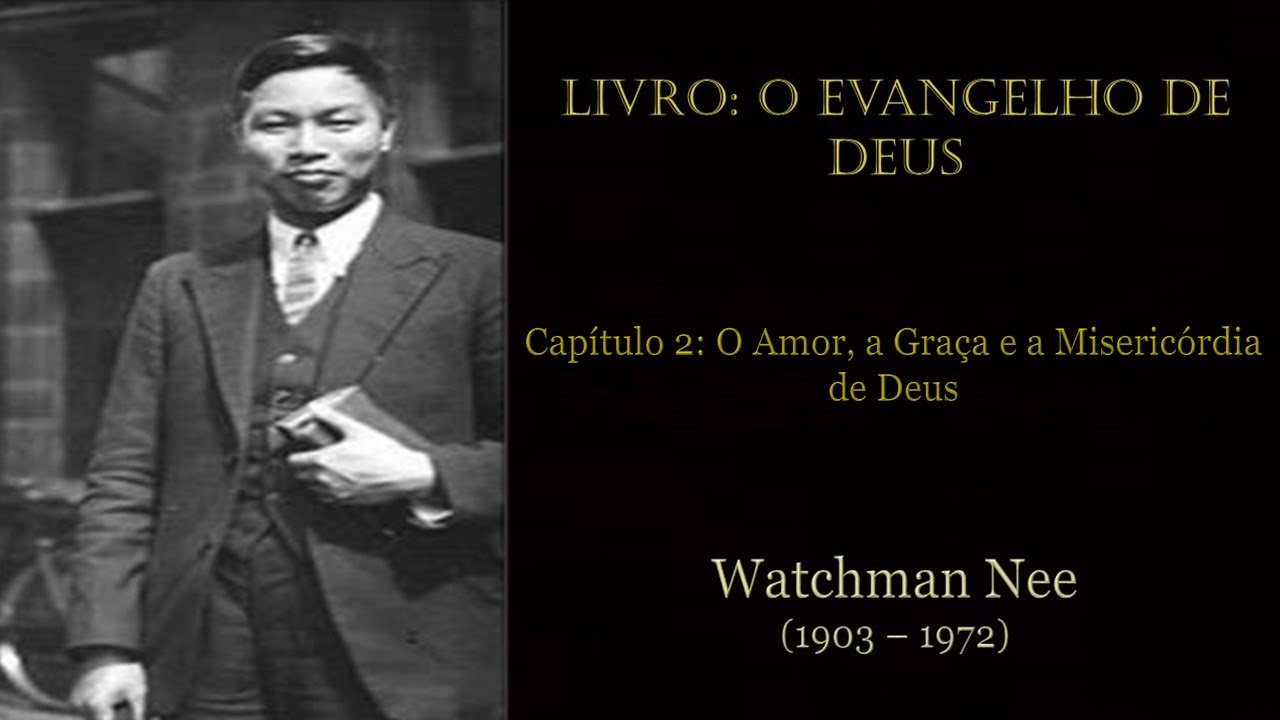 O EVANGELHO DE DEUS (2) - O Amor a Graça e a Misericórdia de Deus - W. Nee